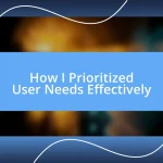 How I Prioritized User Needs Effectively