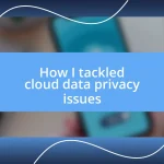 How I tackled cloud data privacy issues