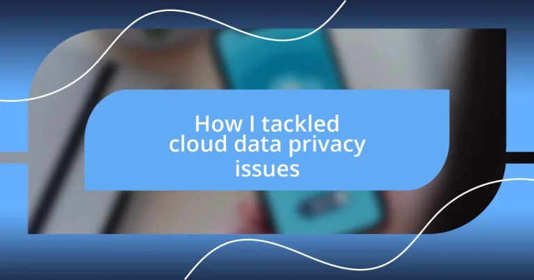 How I tackled cloud data privacy issues