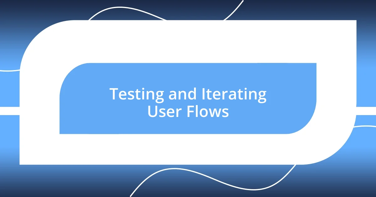 Testing and Iterating User Flows