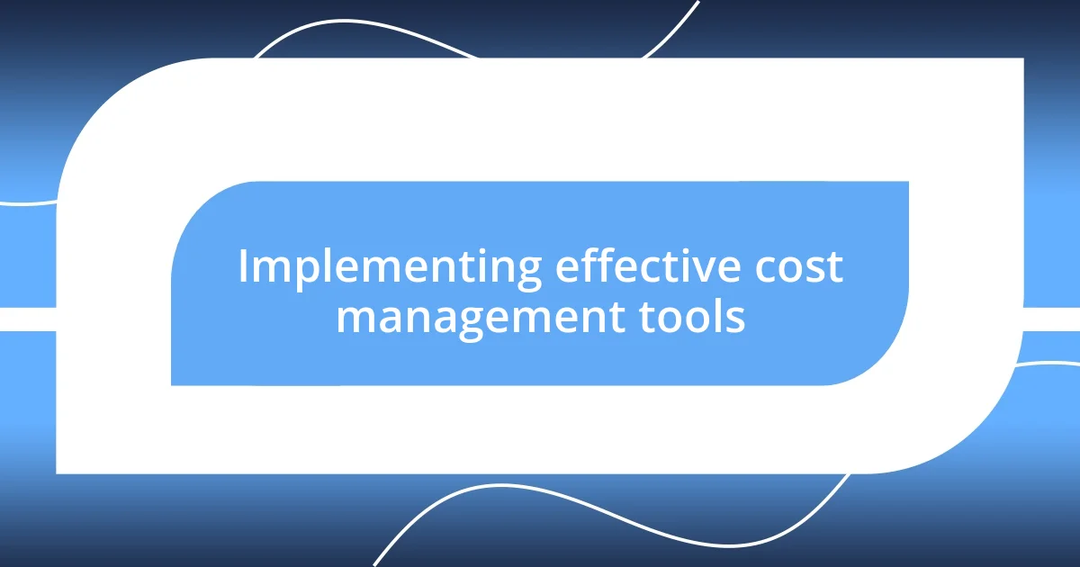 Implementing effective cost management tools