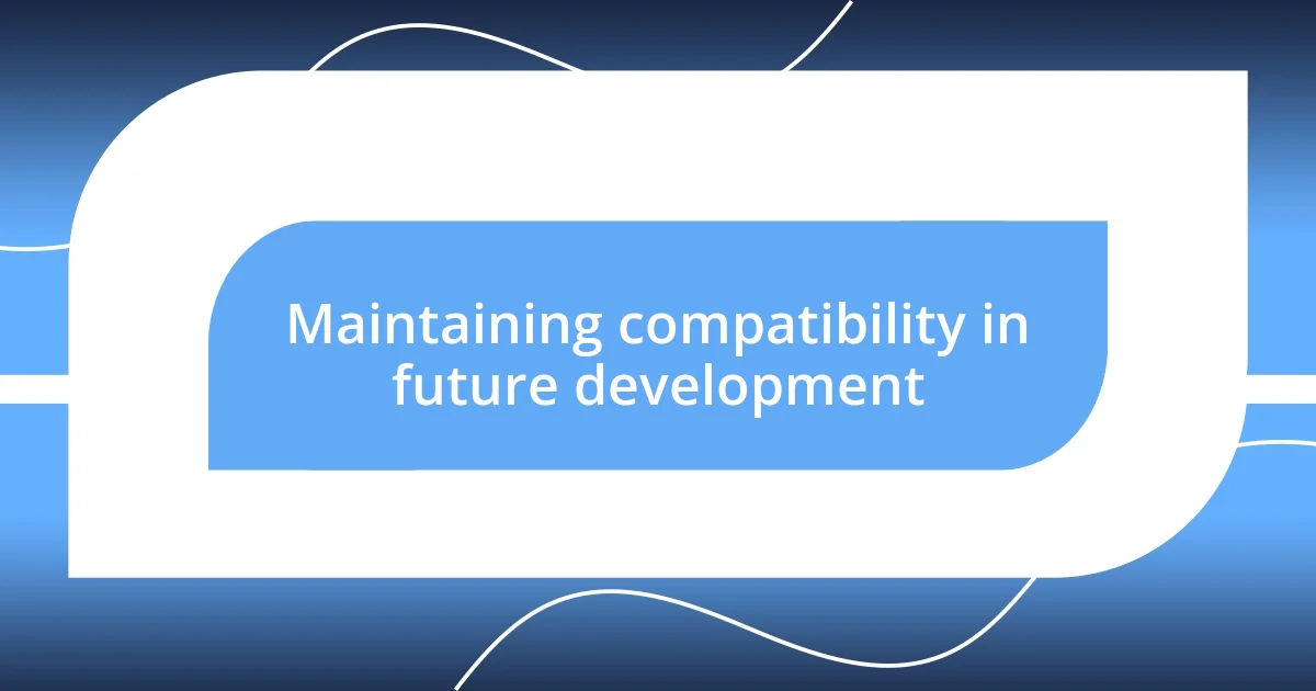 Maintaining compatibility in future development