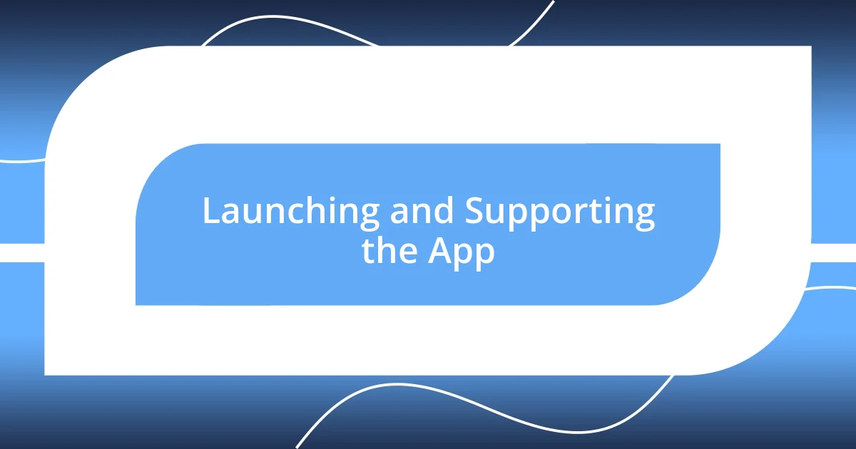 Launching and Supporting the App