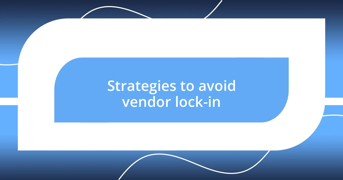 Strategies to avoid vendor lock-in