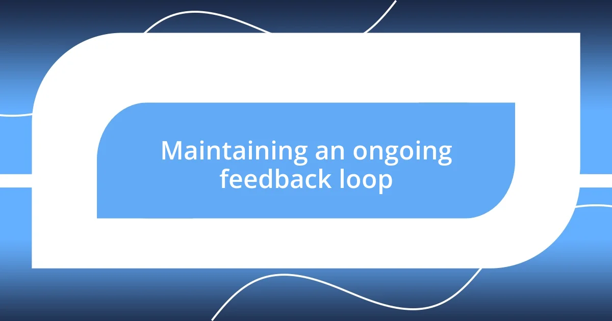 Maintaining an ongoing feedback loop